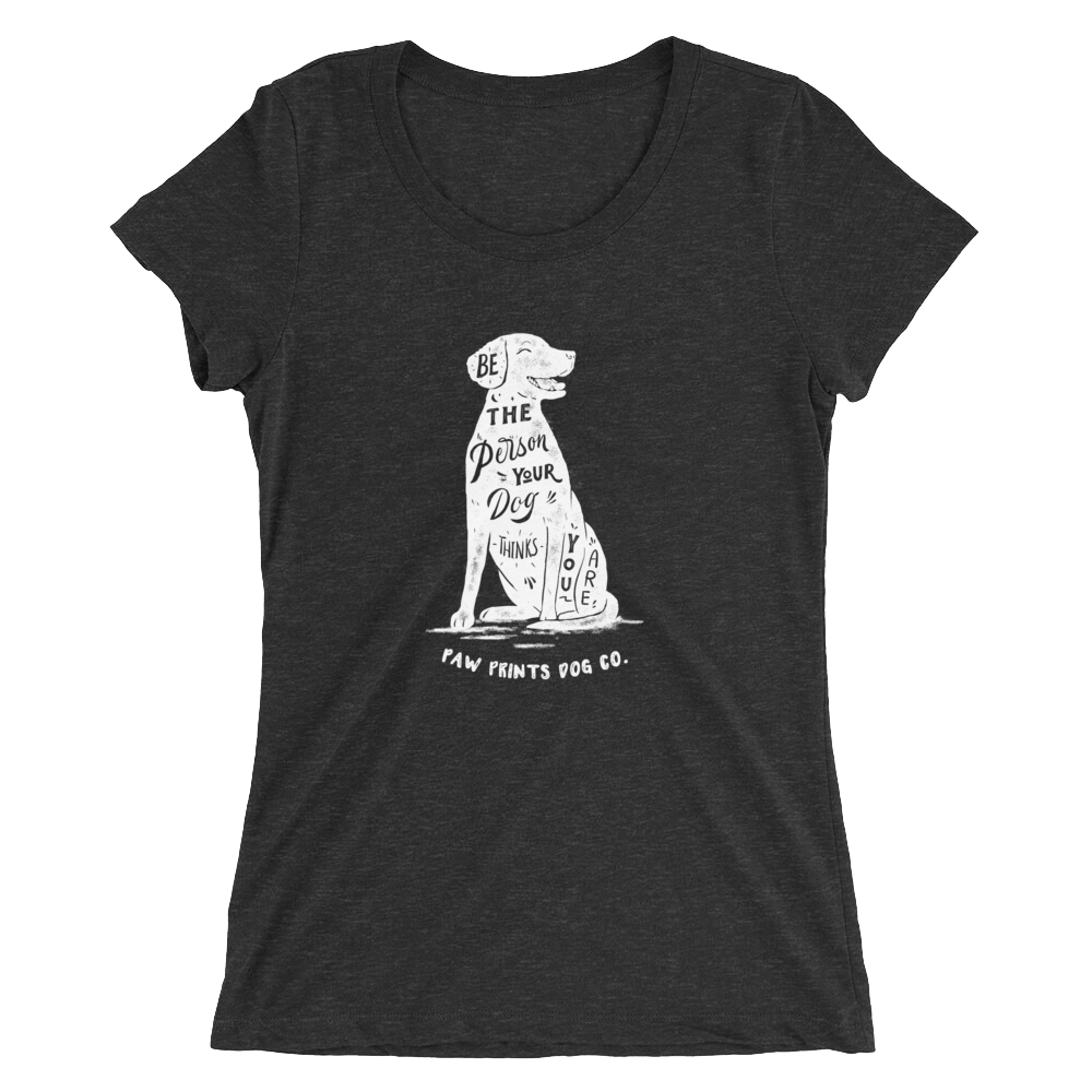 Ladies' Be The Person Your Dog Thinks You Are Tee